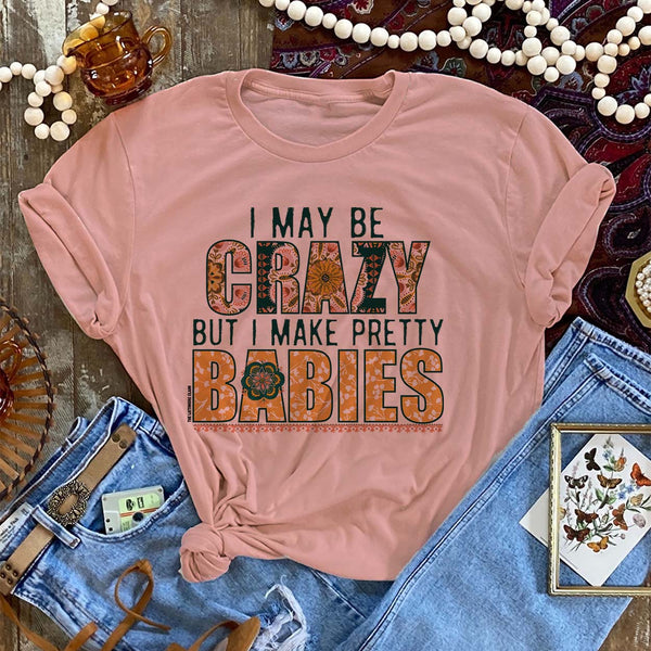 I May Be Crazy But I Make Pretty Babies Short Sleeve Graphic Tee in Desert Rose